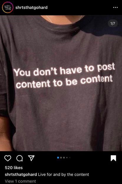 Image shows an instagram post by @shrtsthatgohard showing a black shirt with white letters reading "You don't have to post content to be content". The caption reads: "Live for and by the content", and it has 520 likes Image shows an instagram post by @shrtsthatgohard showing a black shirt with white letters reading "You don't have to post content to be content". The caption reads: "Live for and by the content", and it has 520 likes