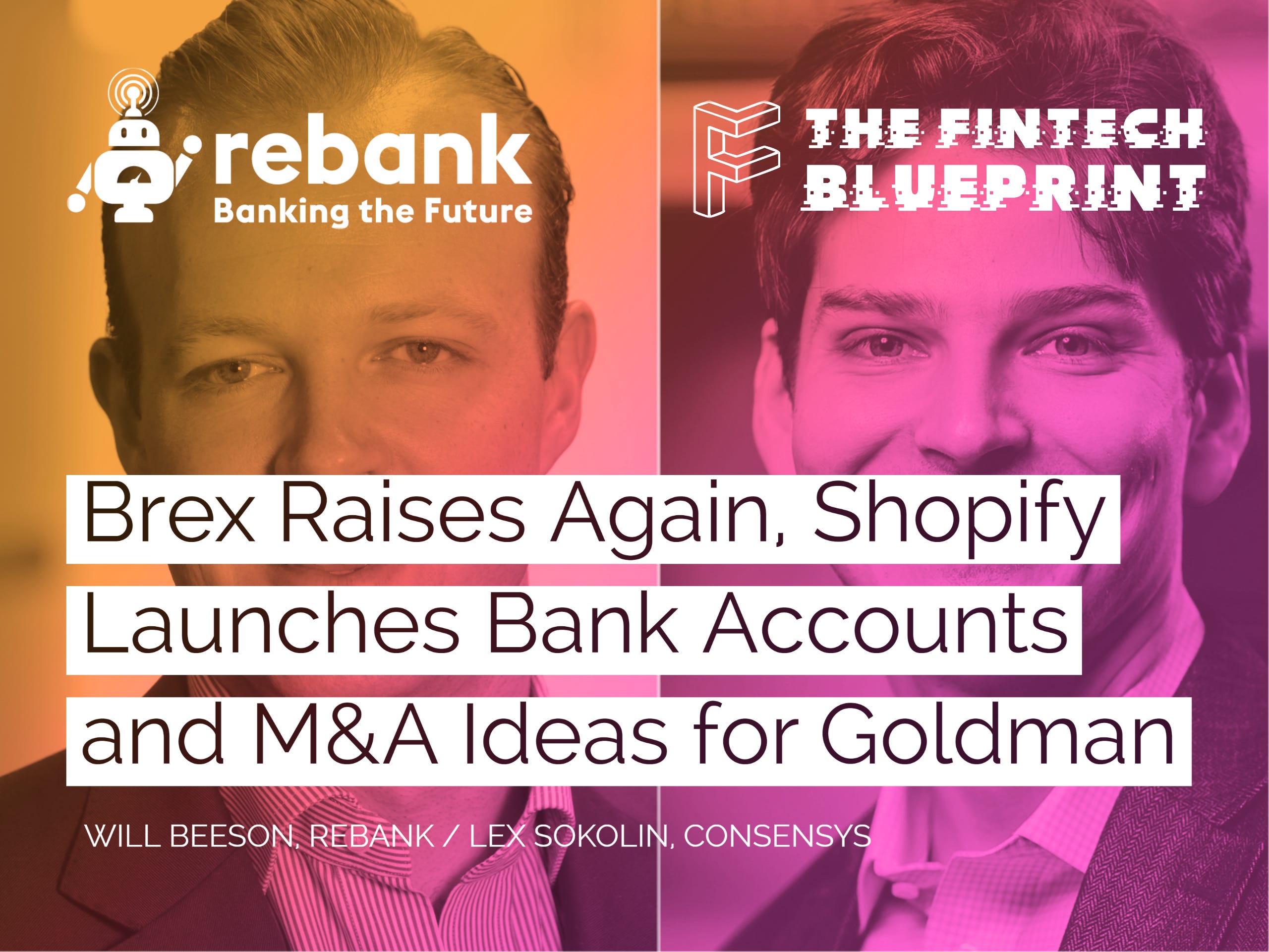 Podcast Conversation: Brex Raises Again, Shopify Launches Bank Accounts and  M&A Ideas for Goldman