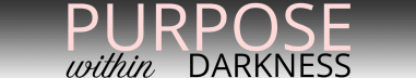 Purpose within Darkness