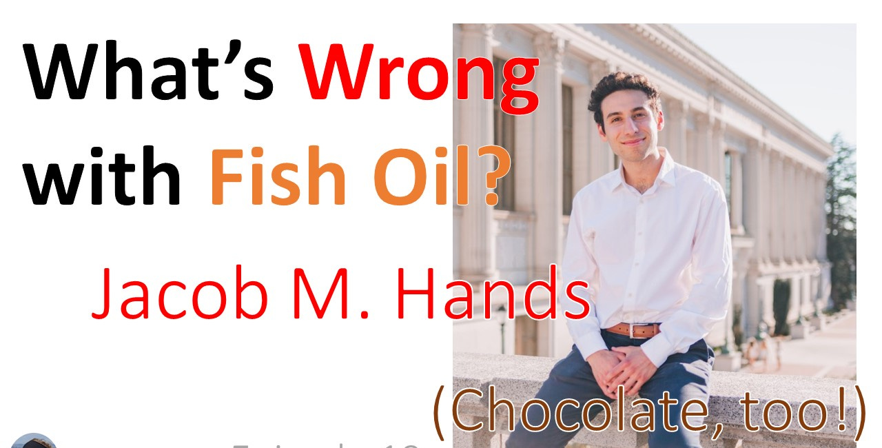 Ep. 19: Jacob M. Hands—What's Wrong With Fish Oil (Chocolate too!?!)?