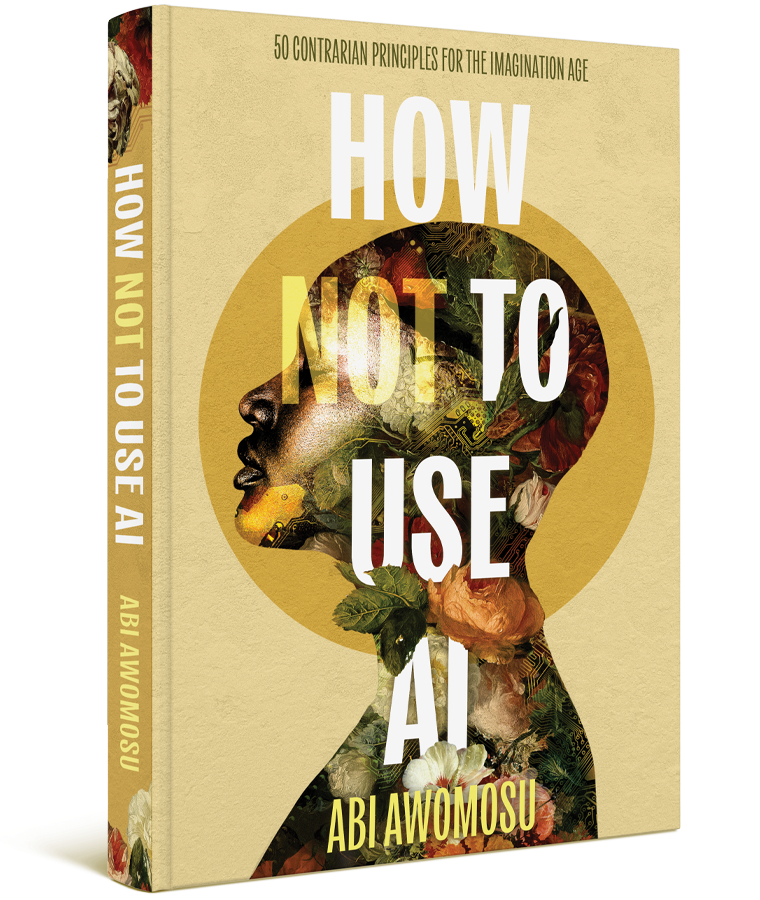 How Not To Use AI: 50 Contrarian Principles for the Imagination Age