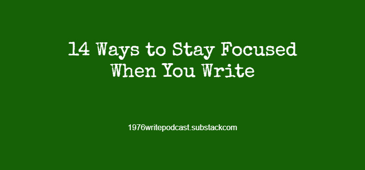 14 Ways to Stay Focused When You Write