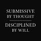 Submissive by Thought, Disciplined by Will