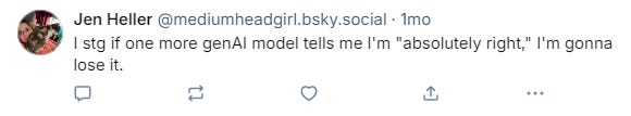 I stg if one more genAI model tells me I'm "absolutely right," I'm gonna lose it.