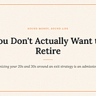 You Don't Actually Want to Retire