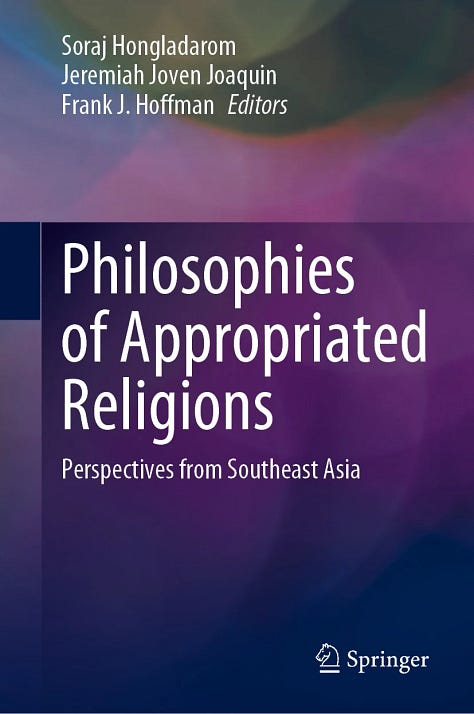Purple and blue book cover that reads Soraj Hongladarom, Jeremiah Joven Joaquin, Frank J. Hoffman, Editors,  Philosophies of Appropriated Religions: Perspectives from Southeast Asia, Springer.  A black and white image of JJ Joaquin. He is smiling, wearing glasses and looking into the camera. He has long black hair and is wearing over-the-ear headphones.  An image of Soraj Hongladarom. He is wearing a dark suit and blue tie, with a red academic stole that says "2019 Thailand." He is wearing glasses, has wavy gray and black hair, is facing the camera and smiling.