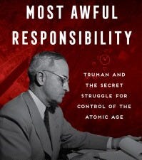 Cover for "The Most Awful Responsibility: Truman and the Secret Struggle for Control of the Atomic Bomb" by Alex Wellerstein.