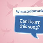 When students ask "can I learn this song?"