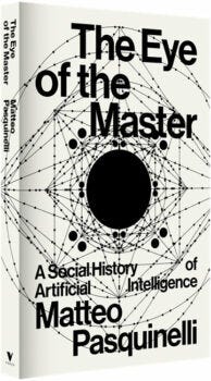 | Matteo Pasquinelli The Eye of the Master A Social History of Artificial Intelligence Verso 2023 272pp | MR Online