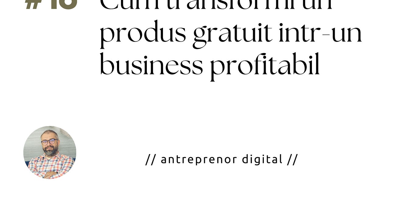 Cum transformi un produs gratuit intr-un business profitabil