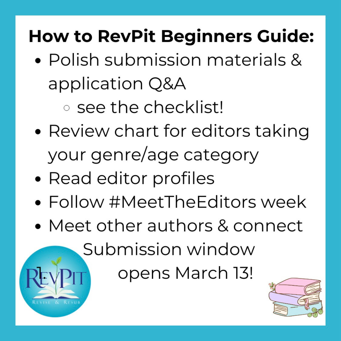 Graphic for: How to RevPit Beginners Guide

- Polish submission materials & application Q&A
➡️ See the checklist!

-Review chart for editors taking your genre/age category

- Read editor profiles

- Follow #MeetTheEditors week

- Meet other authors & connect

⭐️ Submission window opens March 13!
