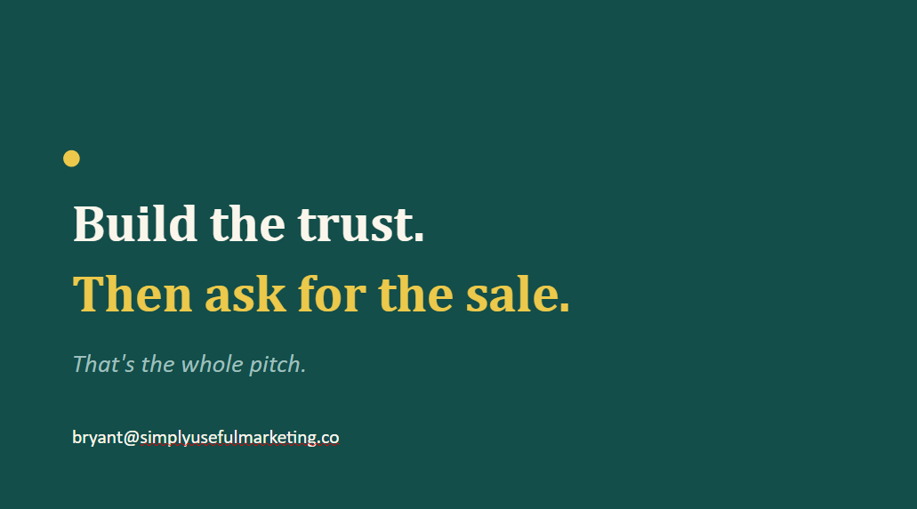 slide, green background. Text: BUild the trust. Then ask for the sale. That's the whole pitch. bryant@simplyusefulmarketing.co