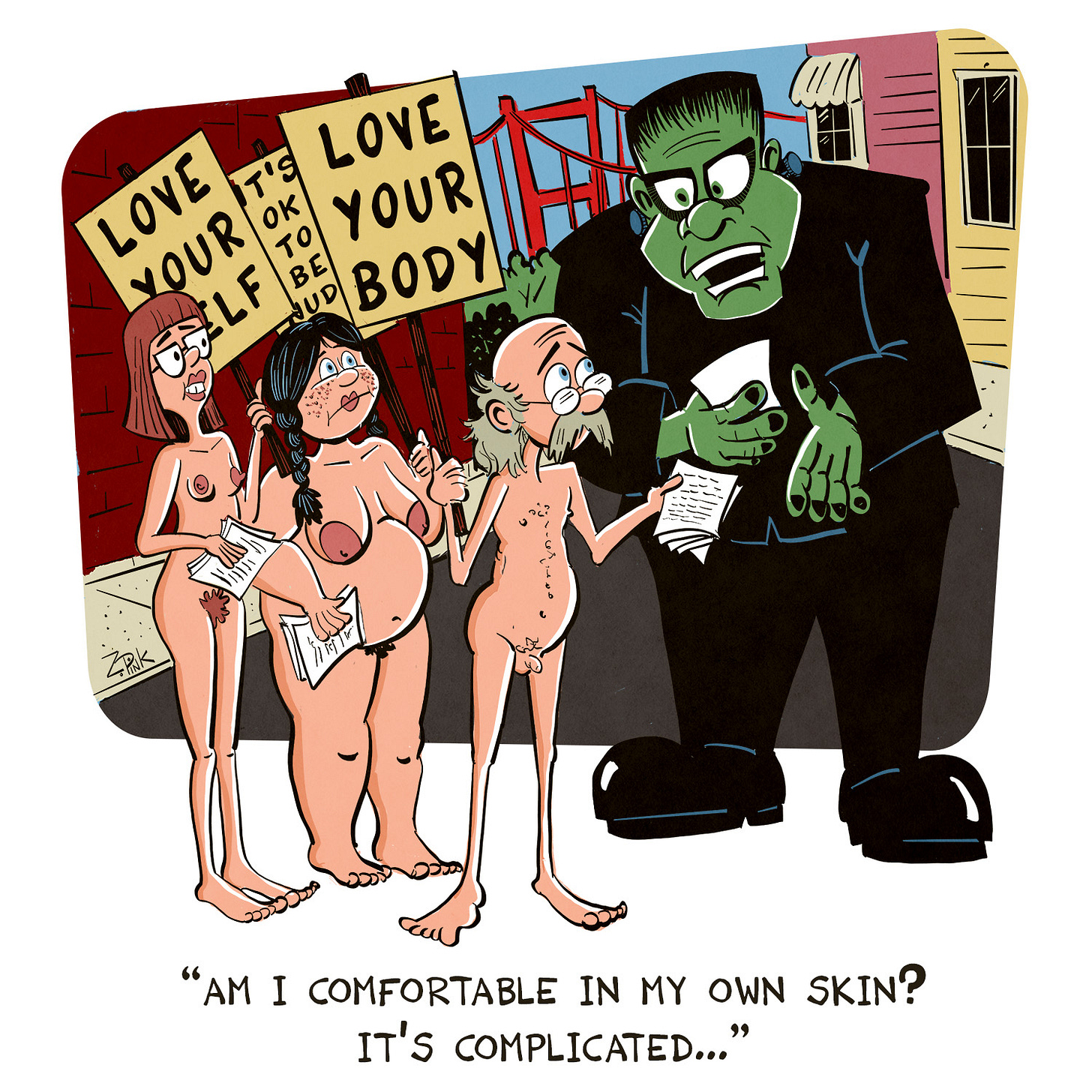 A small nude protest in San Francisco, with the Golden Gate Bridge visible in the background. Some naked Hippie types are standing around handing out flyers holding signs reading “Love Your Body”, “Love Your Self”, and “It’s OK To Be Nude”. On older hippie man has just handed a flyer to Frankenstein’s Monster, who towers above the group. The ungodly creation is holding a flyer, looking slightly confused, and speaking. The caption reads “Am I comfortable in my own skin? It’s complicated…”