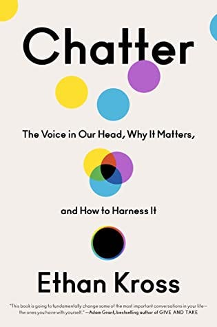 Chatter: The Voice in Our Head, Why It Matters, and How to Harness It by  Ethan Kross