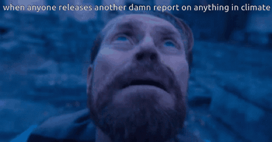 GIF of Willem Dafoe in blue light gazing upward, anguished. Text: "when anyone releases another damn report on anything in climate"