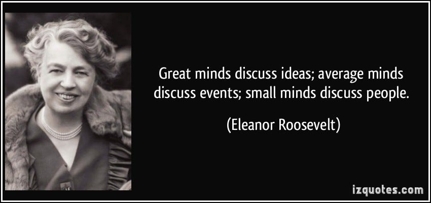 quote-great-minds-discuss-ideas-average-minds-discuss-events-small-minds -discuss-people-eleanor-roosevelt-157872 – Get Real Post