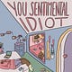 You Sentimental Idiot!
