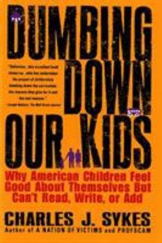 Paperback Dumbing Down Our Kids: Why American Children Feel Good about Themselves But Can't Read, Write, or Add Book