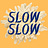 SLOWSLOW