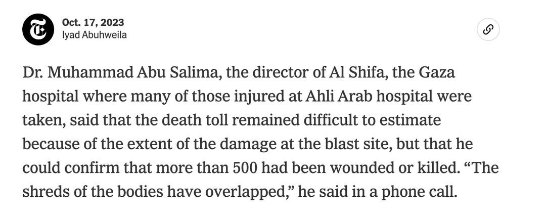 Photo by Seth Abramson on October 18, 2023. May be an image of text that says 'Oct. 17, 2023 lyad Abuhweila à Dr. Muhammad Abu Salima, the director of Al Shifa, the Gaza hospital where many of those injured at Ahli Arab hospital were taken, said that the death toll remained difficult to estimate because of the extent of the damage at the blast site, but that he could confirm that more than 500 had been wounded or killed. "The shreds of the bodies have overlapped," he said in a phone call.'.