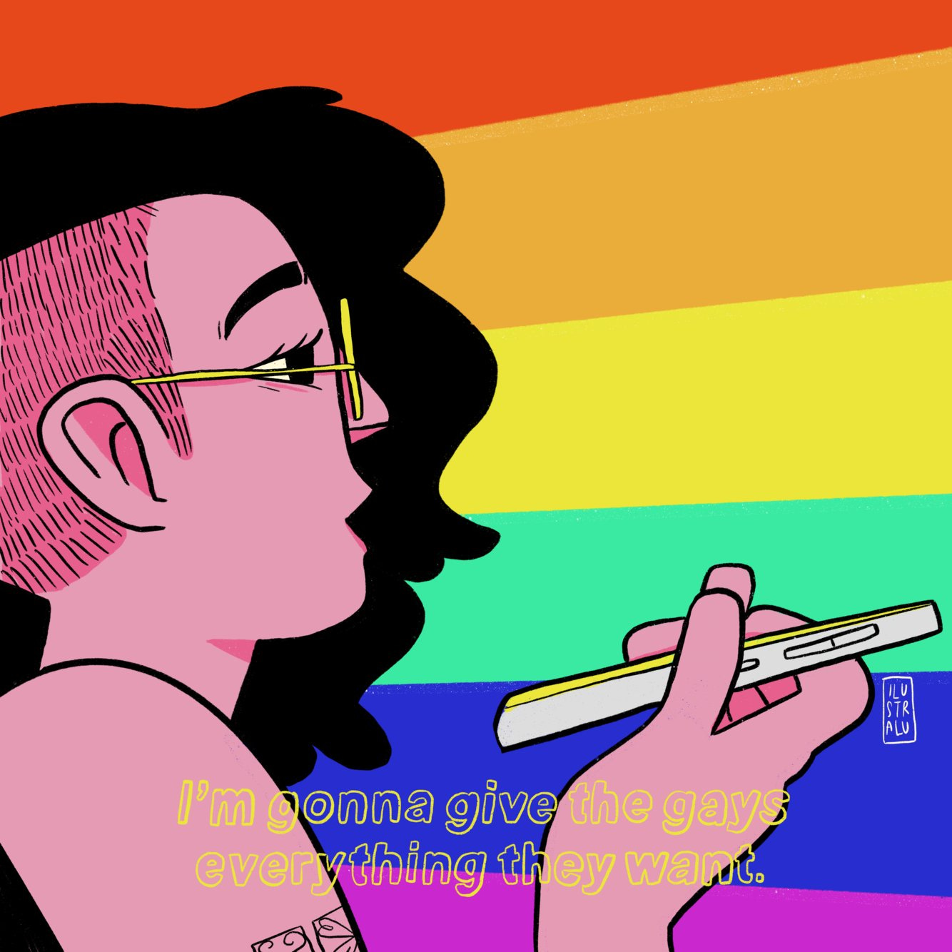 Ilustração de IlustraLu por ela mesma: uma moça com metade da cabeça raspada, cabelo preto, óculos, segurando um celular sobre um fundo de arco-íris. Na legenda: I'm gonna give the gays everything they want