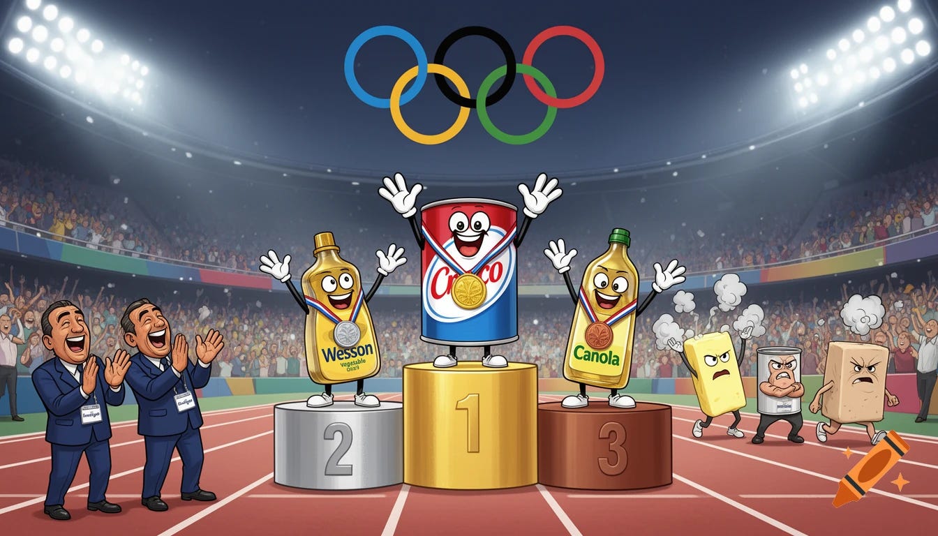 Olympic medal podium ceremony in a packed stadium, bold cartoon comic illustration style. Olympic rings visible overhead. Gold medal podium (center, tallest): an anthropomorphized Crisco can with big cartoon eyes, a wide happy face, white-gloved cartoon hands raised triumphantly, cartoon legs, wearing a gold medal — same fun expressive face style as a classic cartoon food mascot. Silver medal podium (left): an anthropomorphized Wesson vegetable oil bottle with big cartoon eyes, a big goofy grin, white-gloved hands waving, cartoon legs, silver medal around neck — same fun mascot face style. Bronze medal podium (right): an anthropomorphized Canola oil bottle with big cartoon eyes, huge happy smile, white-gloved hands up, cartoon legs, bronze medal — same fun mascot face style. All three winners celebrate with arms raised. In the left foreground: two men in navy suits with 'Procter & Gamble' name badges clapping wildly, laughing with huge grins. In the background on the right, walking away in disgust: an anthropomorphized stick of butter (rectangular yellow block shape with cartoon arms, legs, big frowning angry eyes, steam coming from head), an anthropomorphized can of lard (short squat tin can with arms, legs, scowling face, arms crossed), and an anthropomorphized block of tallow (beige block shape with arms, legs, furious expression, stomping away). All three are visibly upset, steamed, and indignant. Bright stadium floodlights, red running track. Olympic medal podium ceremony in a packed stadium, bold cartoon comic illustration style. Olympic rings visible overhead. Gold medal podium (center, tallest): an anthropomorphized Crisco can with big cartoon eyes, a wide happy face, white-gloved cartoon hands raised triumphantly, cartoon legs, wearing a gold medal — same fun expressive face style as a classic cartoon food mascot. Silver medal podium (left): an anthropomorphized Wesson vegetable oil bottle with big cartoon eyes, a big goofy grin, white-gloved hands waving, cartoon legs, silver medal around neck — same fun mascot face style. Bronze medal podium (right): an anthropomorphized Canola oil bottle with big cartoon eyes, huge happy smile, white-gloved hands up, cartoon legs, bronze medal — same fun mascot face style. All three winners celebrate with arms raised. In the left foreground: two men in navy suits with 'Procter & Gamble' name badges clapping wildly, laughing with huge grins. In the background on the right, walking away in disgust: an anthropomorphized stick of butter (rectangular yellow block shape with cartoon arms, legs, big frowning angry eyes, steam coming from head), an anthropomorphized can of lard (short squat tin can with arms, legs, scowling face, arms crossed), and an anthropomorphized block of tallow (beige block shape with arms, legs, furious expression, stomping away). All three are visibly upset, steamed, and indignant. Bright stadium floodlights, red running track.
