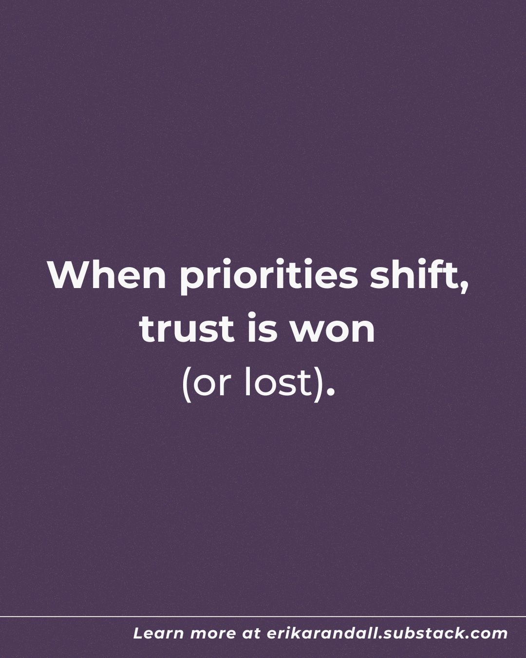 Text graphic that reads: 'When priorities shift, trust is won (or lost).' emphasizing how business decisions impact long-term trust and alignment.