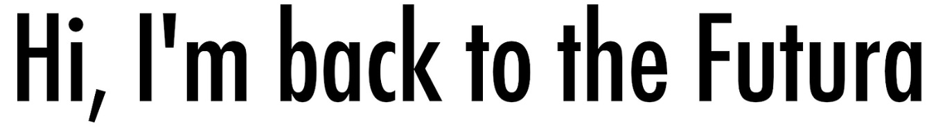 “Hi i’m back to the futura” written in the Futura font “Hi i’m back to the futura” written in the Futura font