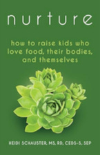 Nurture: How to Raise Kids Who Love Food, Their Bodies, and Themselves by Heidi Schauster | Nourishing Words