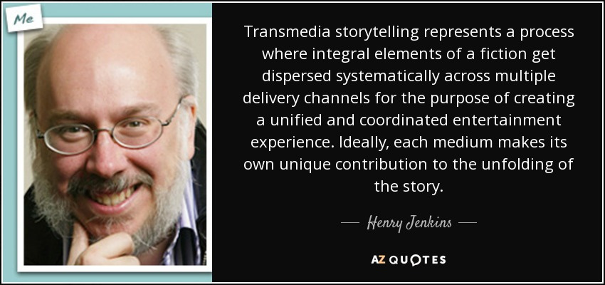Henry Jenkins quote: Transmedia storytelling represents a process where integral elements of a... Henry Jenkins quote: Transmedia storytelling represents a process where integral elements of a...