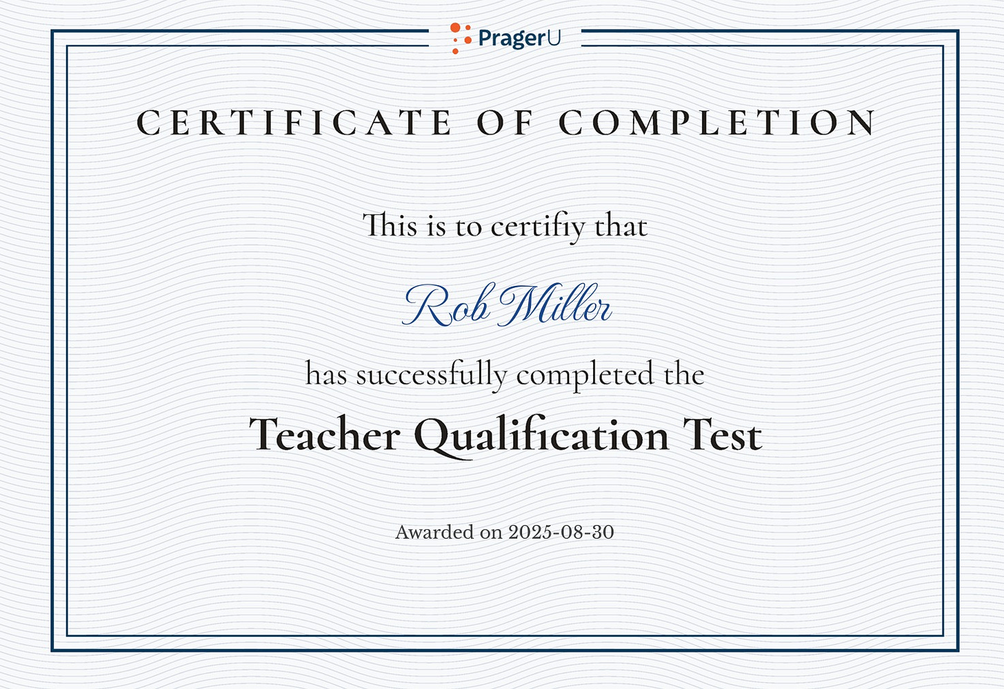 May be an image of text that says 'PragerU CERTIFICATE OF COMPLETION This is to certifiy certifiy that RobMil Miller has successfully completed the Teacher Qualification Test Awarded on 2025-08-30'