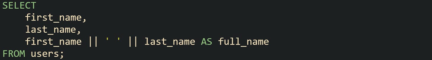 SELECT     first_name,     last_name,     first_name || ' ' || last_name AS full_name FROM users;
