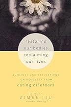 Restoring Our Bodies, Reclaiming Our Lives: Guidance and Reflections on Recovery from Eating Disorders