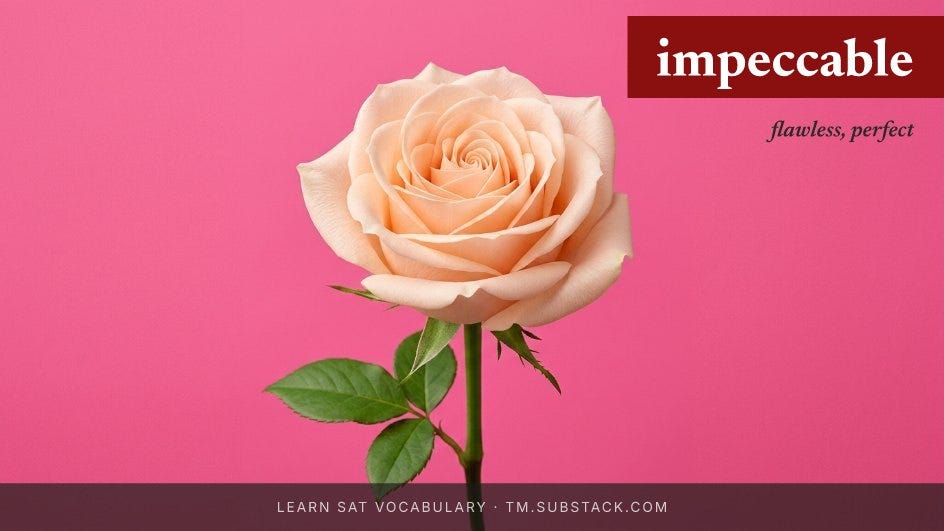 Perfect rose — “impeccable” means flawless, perfect.
