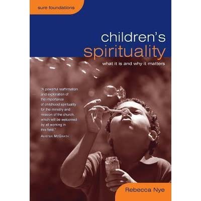Children&#39;s Spirituality: What It Is and Why It Matters by Rebecca Nye