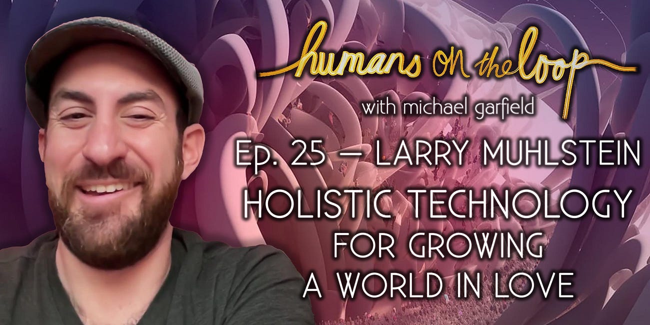 Holistic Technology for Growing a World in Love with Larry Muhlstein