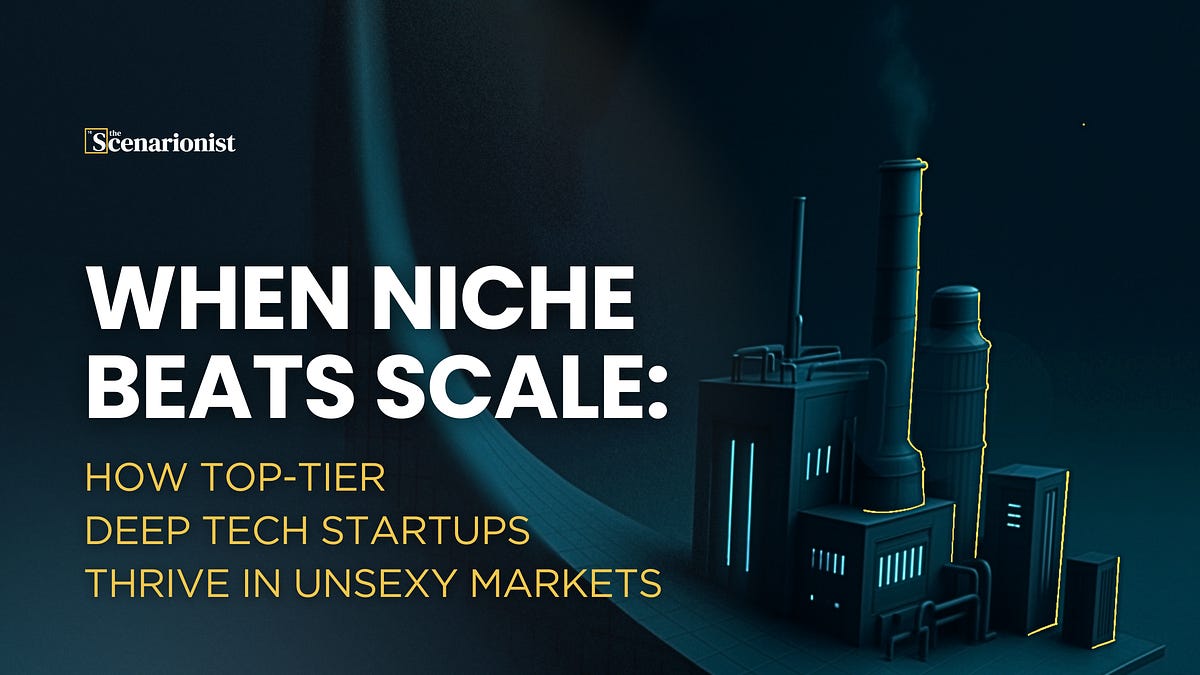 When Niche Beats Scale: How Top-Tier Deep Tech Startups Thrive in Unsexy  Markets