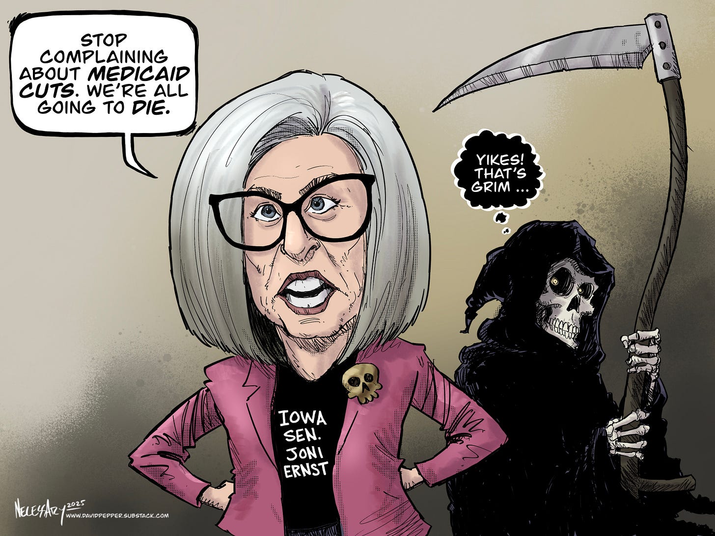 Caricature of Iowa Sen. Joni Ernst saying "Stop complaining about Medicaid cuts. We're all going to die." Behind her, the Grim Reaper thinks to himself, "Yikes, that's grim ..." Caricature of Iowa Sen. Joni Ernst saying "Stop complaining about Medicaid cuts. We're all going to die." Behind her, the Grim Reaper thinks to himself, "Yikes, that's grim ..."