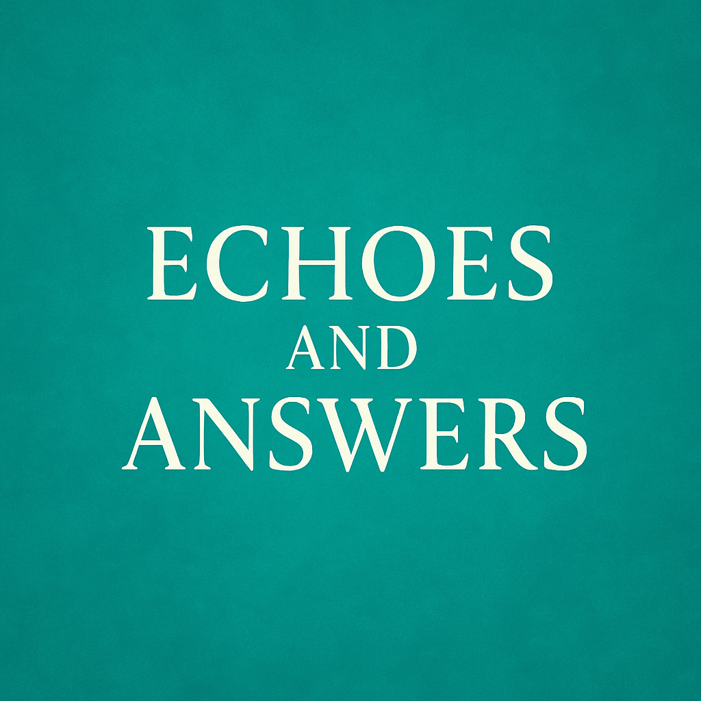 Echoes and Answers