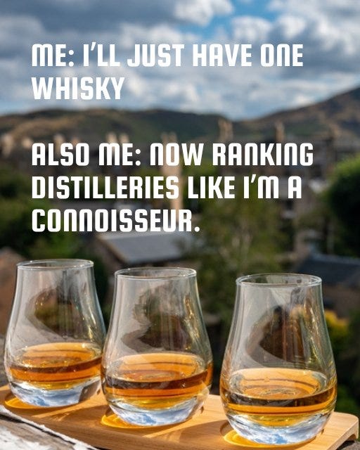 May be an image of drink and text that says "ME: I'LL JUST HAVE ONE WHISKY ALSO ME: now RANKING DISTILLERIES LIKE I'm A CONNOISSEUR."