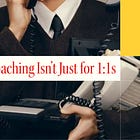 Coaching Isn't Just for 1:1s