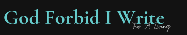 God Forbid I Write For A Living