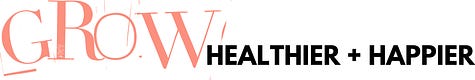 Grow Healthier + Happier