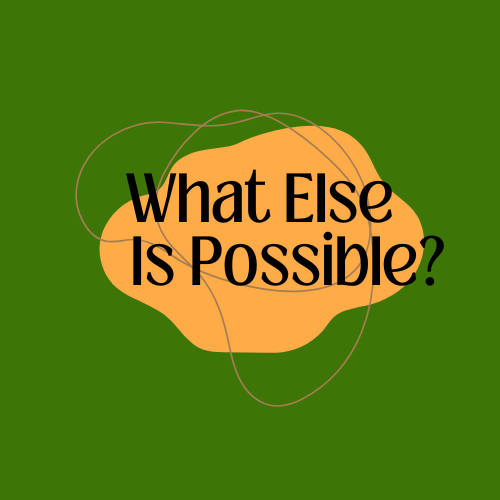 What Else is Possible?