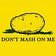 Don't Mash On Me by Gregory Graf
