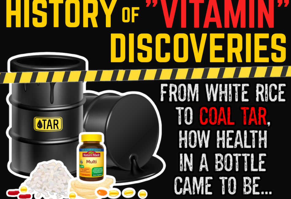 History of so-called "VITAMIN" DISCOVERIES: From White Rice to Coal Tar, How Health in a Bottle Came to Be