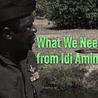 What We Need to Learn from Idi Amin