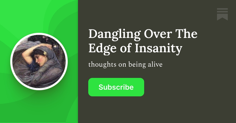 Dangling Over The Edge of Insanity | Elizabeth | Substack