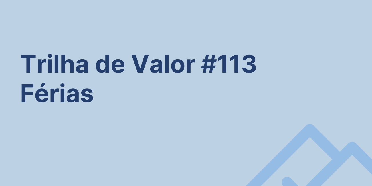 🏞️ Trilha de Valor #113 - Férias