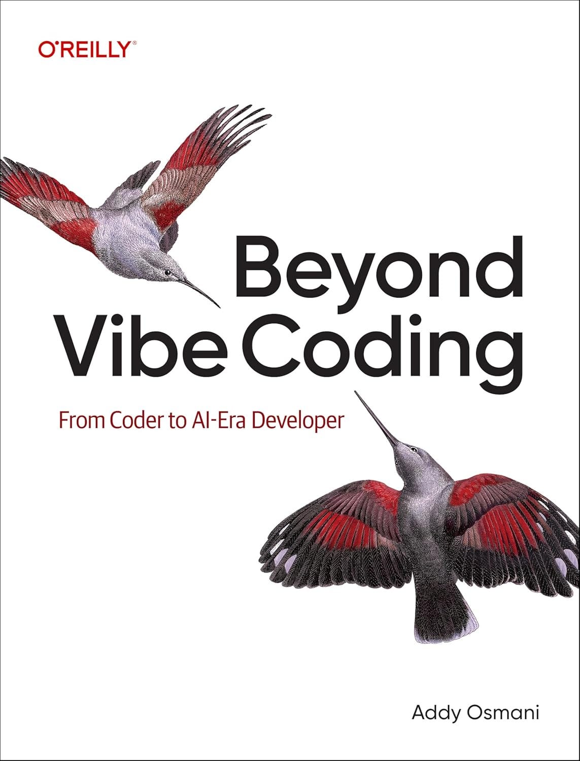 O'Reilly book cover: Beyond Vibe Coding: From Coder to AI-Era Developer, by Addy Osmani. Features two hummingbirds, presumably because their wings vibrate! O'Reilly book cover: Beyond Vibe Coding: From Coder to AI-Era Developer, by Addy Osmani. Features two hummingbirds, presumably because their wings vibrate!